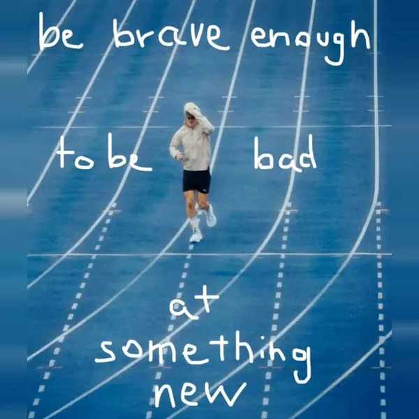Written on a running track: be brave enough to be bad at something new.